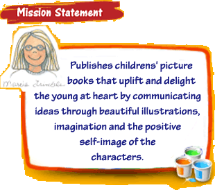 Mission Statement: Publishes childrens' picture books that uplift and delight the young at heart by communicating ideas through beautiful illustrations, imagination and the positive self-image of the characters.